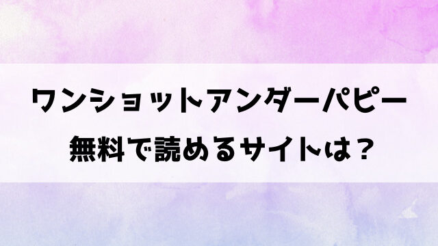 ワンショットアンダーパピーの無料サイトは？raw,pdf,zipなどで読めるのか徹底調査！